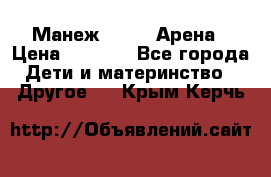 Манеж Globex Арена › Цена ­ 2 500 - Все города Дети и материнство » Другое   . Крым,Керчь